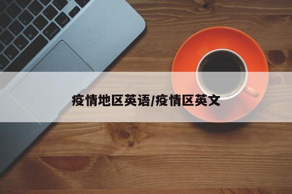 疫情地区英语/疫情区英文