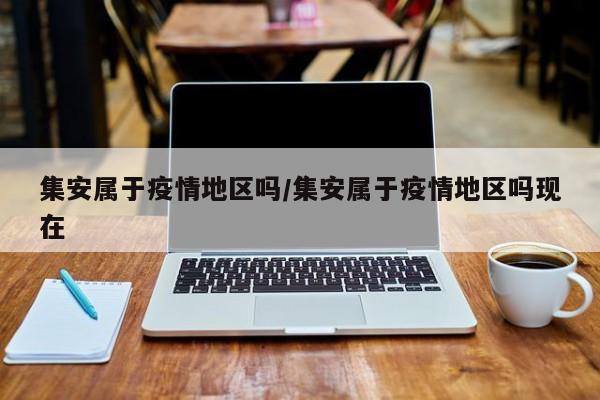 集安属于疫情地区吗/集安属于疫情地区吗现在