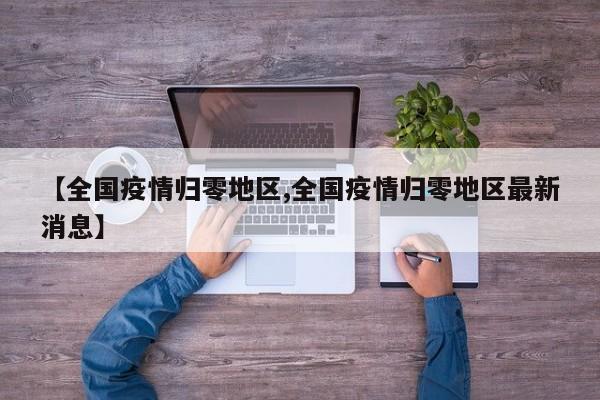 【全国疫情归零地区,全国疫情归零地区最新消息】
