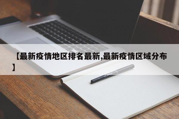 【最新疫情地区排名最新,最新疫情区域分布】