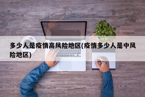 多少人是疫情高风险地区(疫情多少人是中风险地区)
