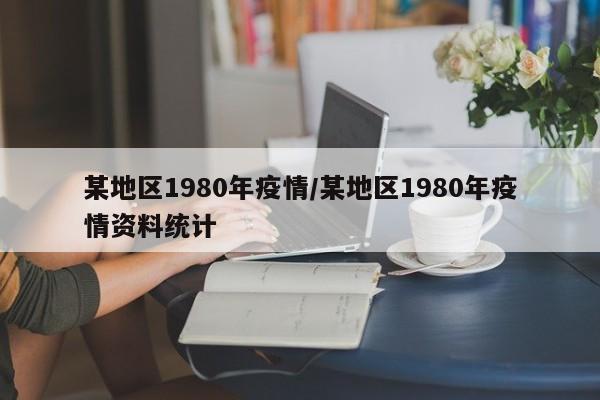 某地区1980年疫情/某地区1980年疫情资料统计