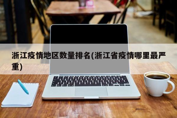 浙江疫情地区数量排名(浙江省疫情哪里最严重)