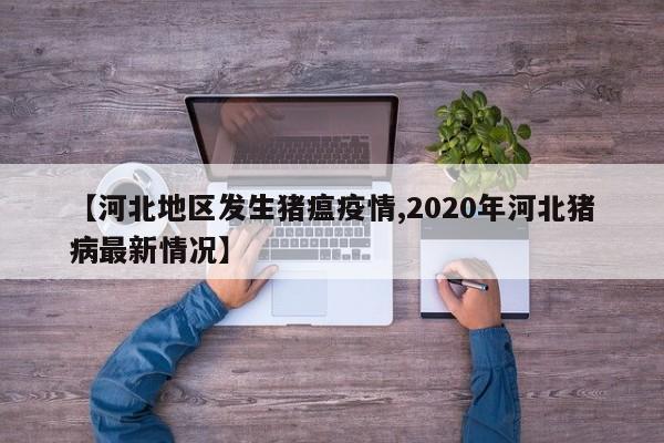 【河北地区发生猪瘟疫情,2020年河北猪病最新情况】