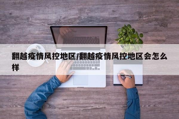 翻越疫情风控地区/翻越疫情风控地区会怎么样