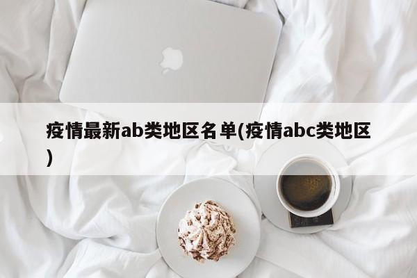 疫情最新ab类地区名单(疫情abc类地区)