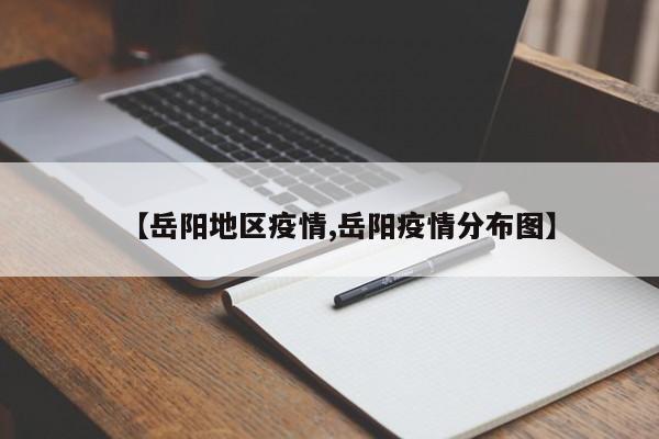【岳阳地区疫情,岳阳疫情分布图】