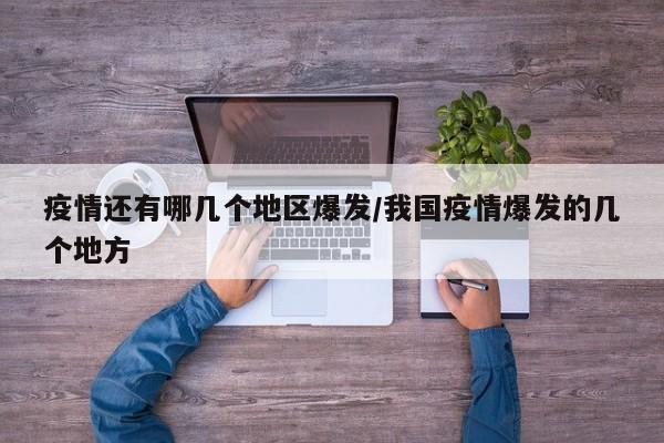 疫情还有哪几个地区爆发/我国疫情爆发的几个地方