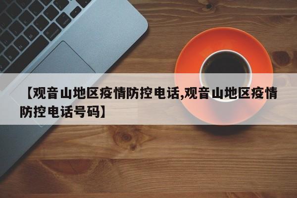 【观音山地区疫情防控电话,观音山地区疫情防控电话号码】