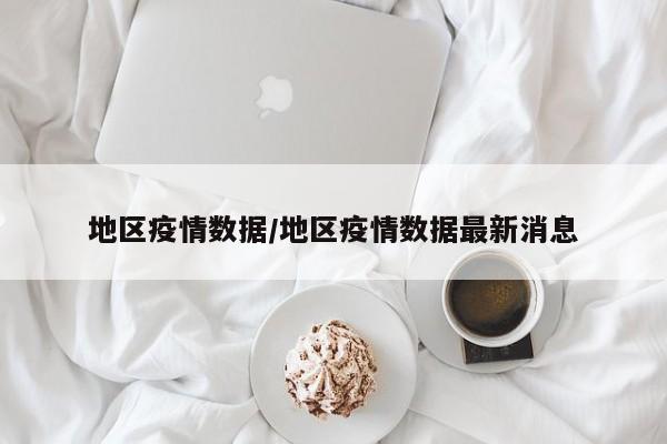 地区疫情数据/地区疫情数据最新消息