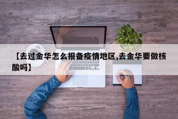 【去过金华怎么报备疫情地区,去金华要做核酸吗】