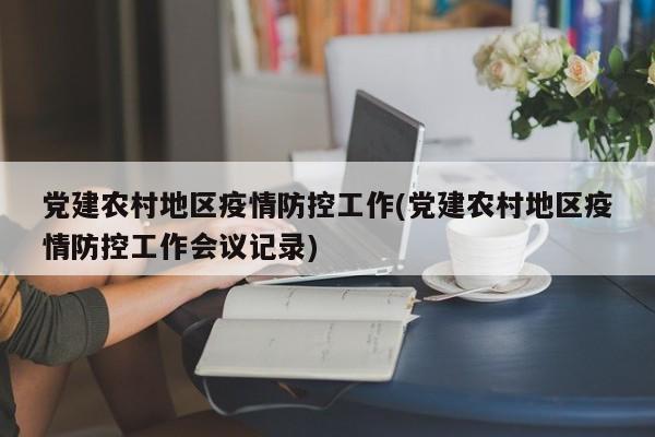 党建农村地区疫情防控工作(党建农村地区疫情防控工作会议记录)