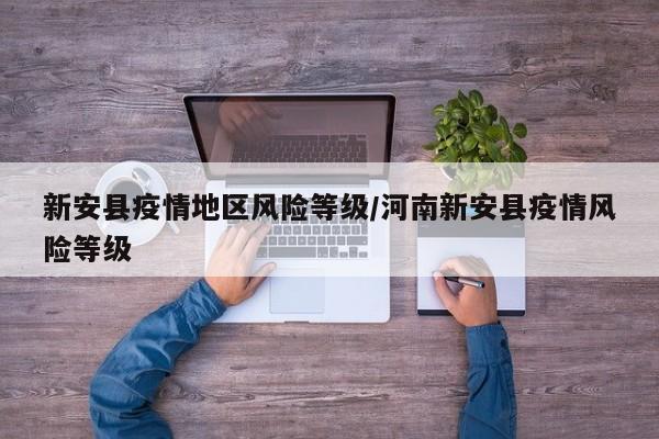 新安县疫情地区风险等级/河南新安县疫情风险等级