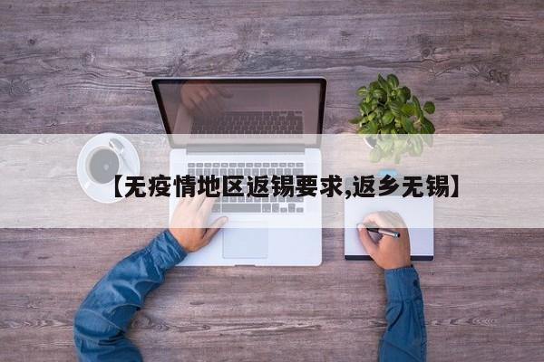 【无疫情地区返锡要求,返乡无锡】