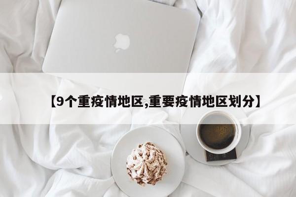 【9个重疫情地区,重要疫情地区划分】