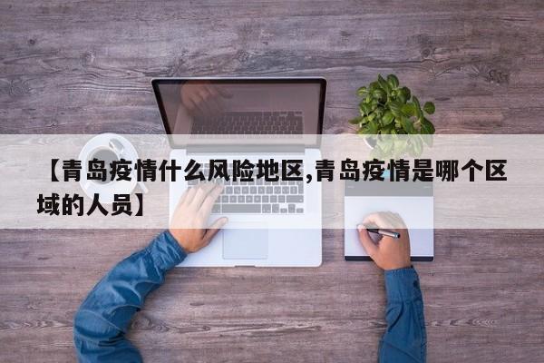 【青岛疫情什么风险地区,青岛疫情是哪个区域的人员】