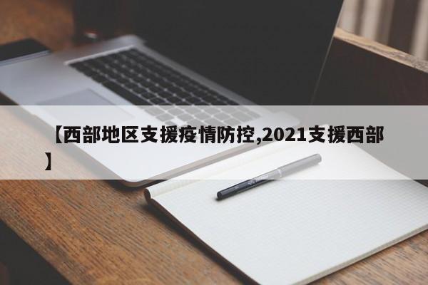 【西部地区支援疫情防控,2021支援西部】